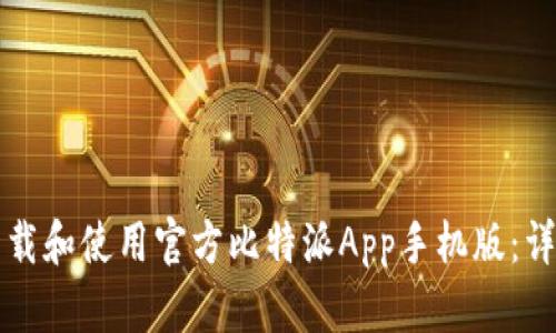 如何下载和使用官方比特派App手机版：详细指南
