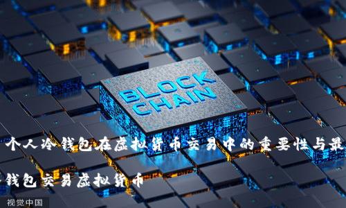 Title: 个人冷钱包在虚拟货币交易中的重要性与最佳实践

个人冷钱包交易虚拟货币