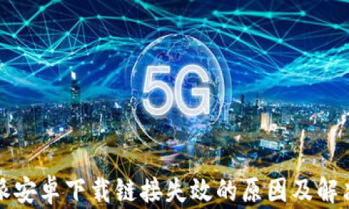 
比特派安卓下载链接失效的原因及解决方案