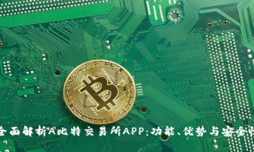 全面解析A比特交易所APP：功能、优势与安全性
