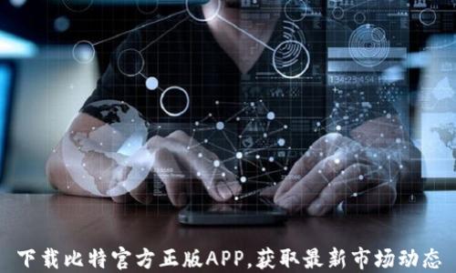 
下载比特官方正版APP，获取最新市场动态