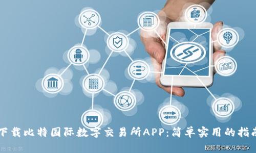 下载比特国际数字交易所APP：简单实用的指南