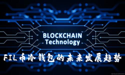 FIL币冷钱包的未来发展趋势