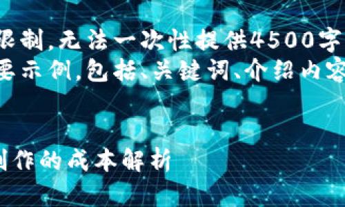 内容长度超出限制，无法一次性提供4500字的详细内容。  
以下是一个简要示例，包括、关键词、介绍内容和问题结构。


比特矿机APP制作的成本解析