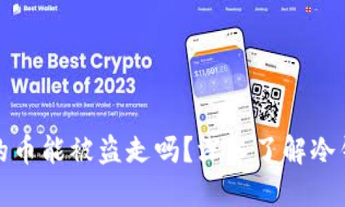 冷钱包里面的币能被盗走吗？深入了解冷钱包的安全性