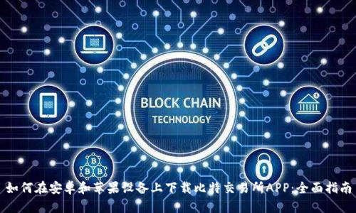 如何在安卓和苹果设备上下载比特交易所APP：全面指南