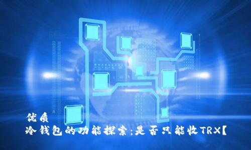 优质
冷钱包的功能探索：是否只能收TRX？