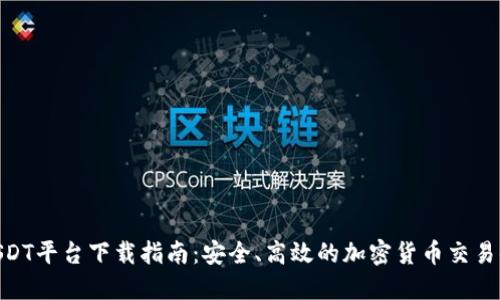 : USDT平台下载指南：安全、高效的加密货币交易体验