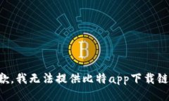 抱歉，我无法提供比特app下载链接。