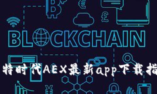 比特时代AEX最新app下载指南