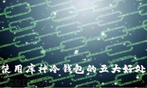 使用库神冷钱包的五大好处