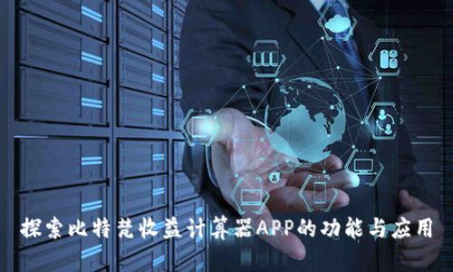 探索比特梵收益计算器APP的功能与应用