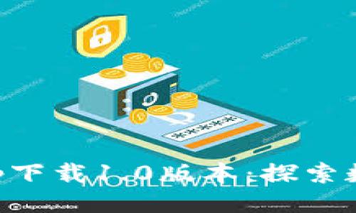 ```xml
比特儿官方app下载1.0版本：探索数字货币的未来