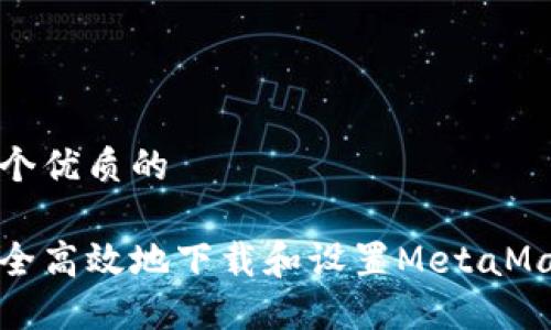 思考一个优质的

如何安全高效地下载和设置MetaMask钱包
