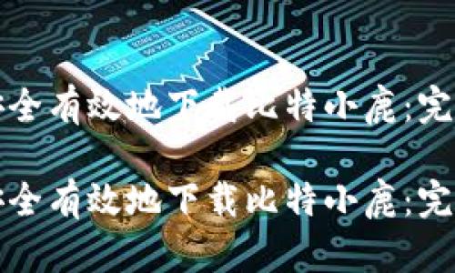 如何安全有效地下载比特小鹿：完整指南

如何安全有效地下载比特小鹿：完整指南