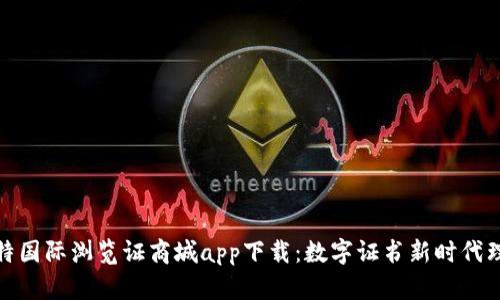 比特国际浏览证商城app下载：数字证书新时代理念