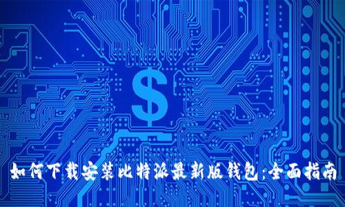 如何下载安装比特派最新版钱包：全面指南