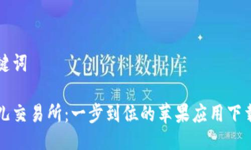 及关键词

比特儿交易所：一步到位的苹果应用下载指南