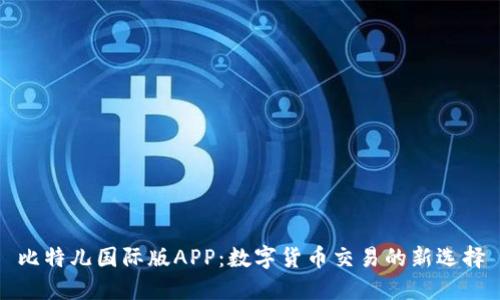 比特儿国际版APP：数字货币交易的新选择