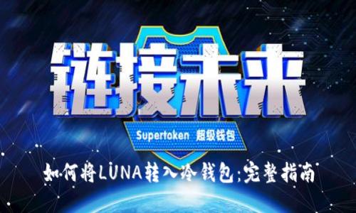 如何将LUNA转入冷钱包：完整指南