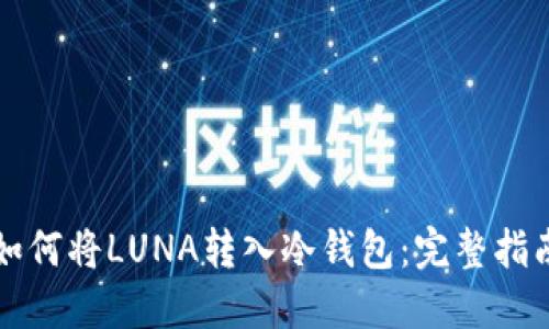 如何将LUNA转入冷钱包：完整指南