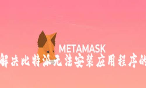 如何解决比特派无法安装应用程序的问题