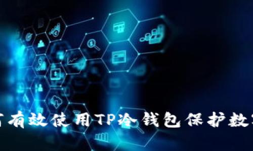 : 如何有效使用TP冷钱包保护数字资产