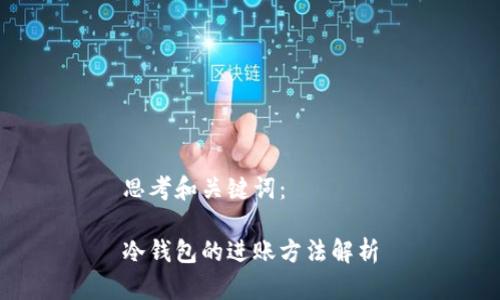 思考和关键词：

冷钱包的进账方法解析