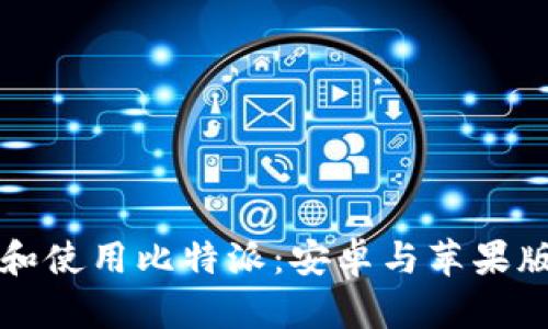 如何下载和使用比特派：安卓与苹果版全面指南