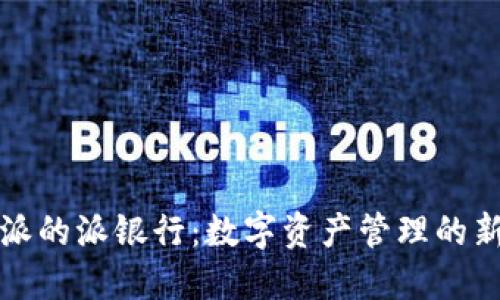 比特派的派银行：数字资产管理的新选择
