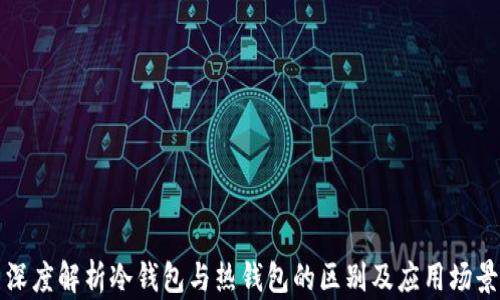 
深度解析冷钱包与热钱包的区别及应用场景