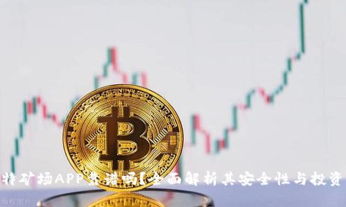 : 比特矿场APP靠谱吗？全面解析其安全性与投资风险