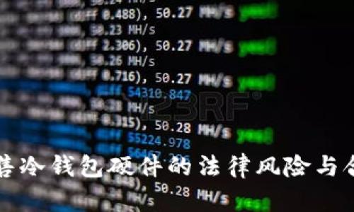 国内销售冷钱包硬件的法律风险与合规探讨