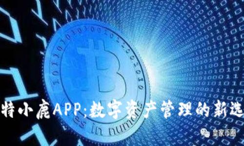 比特小鹿APP：数字资产管理的新选择
