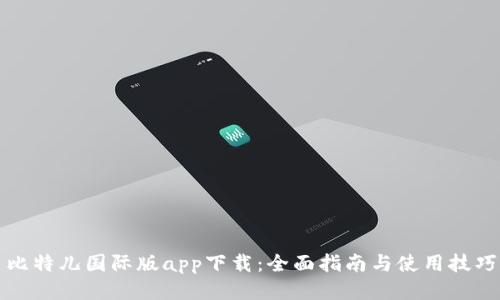 比特儿国际版app下载：全面指南与使用技巧
