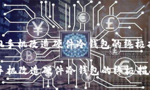 : 旧手机改造硬件冷钱包的终极指南

旧手机改造硬件冷钱包的终极指南