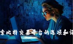 深入探索比特交易平台的选项和评估标准
