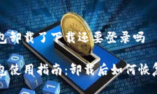 冷钱包卸载了下载还要登录吗

冷钱包使用指南：卸载后如何恢复使用