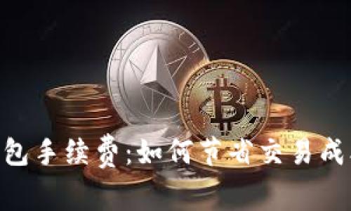 揭秘MetaMask钱包手续费：如何节省交易成本并提高交易效率