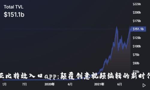 亚比特效入口app：颠覆创意视频编辑的新时代