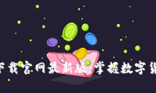 比特app下载官网最新版：掌握数字货币的未来