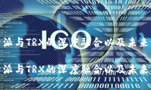 探索比特派与TRX的深度融合以及未来发展趋势

探索比特派与TRX的深度融合以及未来发展趋势