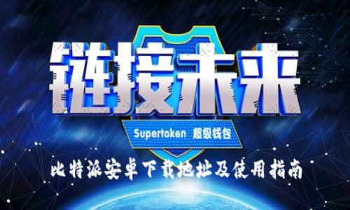 比特派安卓下载地址及使用指南