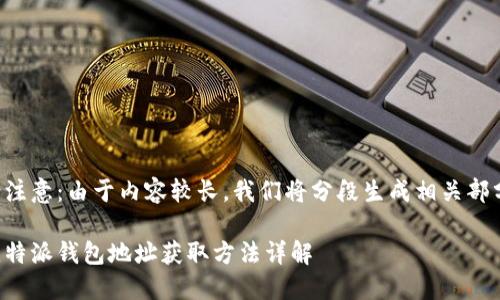 请注意：由于内容较长，我们将分段生成相关部分。

比特派钱包地址获取方法详解